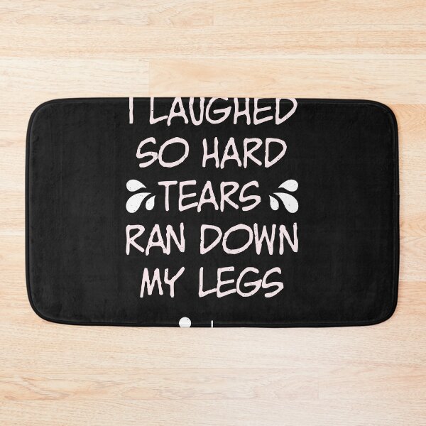 Item preview, Laughed to tears running down my legs designed and sold by ChrisFeil.