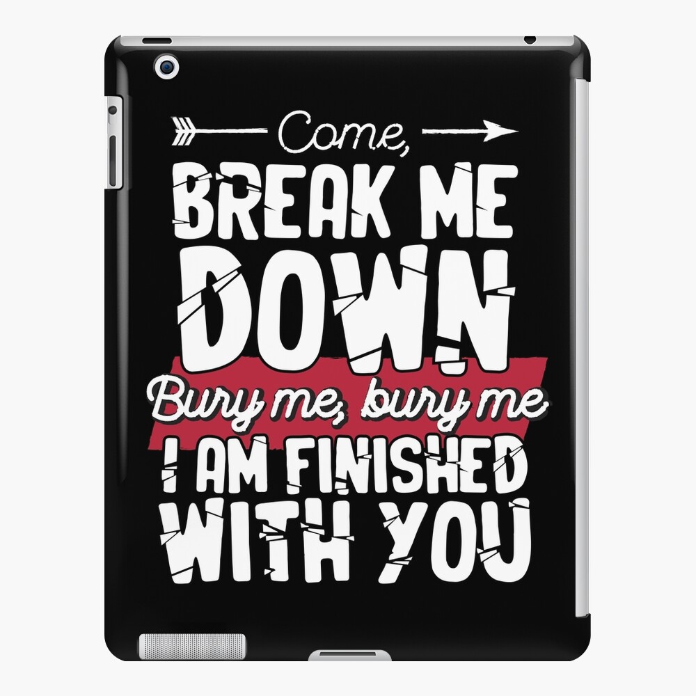 Come Break Me Down Bury Me I Am Finished With You Lyrics Song 30 Seconds To  Mars Emo Phrase - White