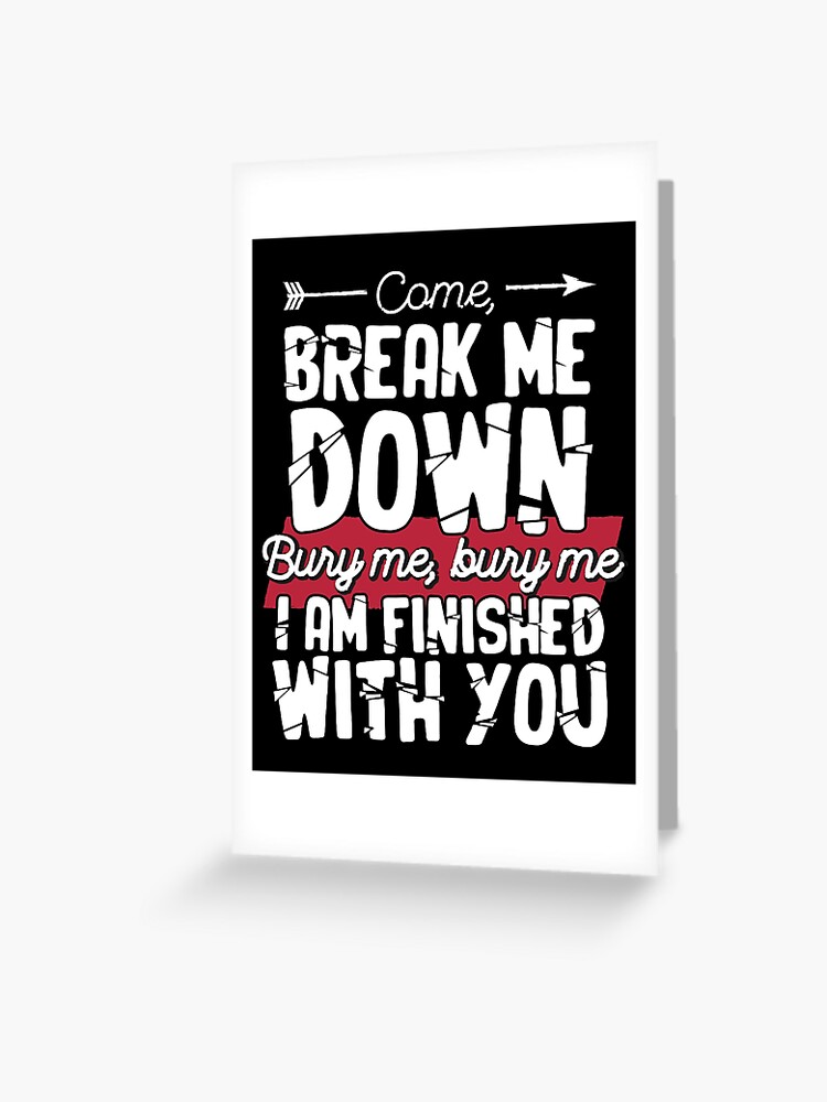 Come Break Me Down Bury Me I Am Finished With You Lyrics Song 30 Seconds To  Mars Emo Phrase - White Greeting Card by N3F1