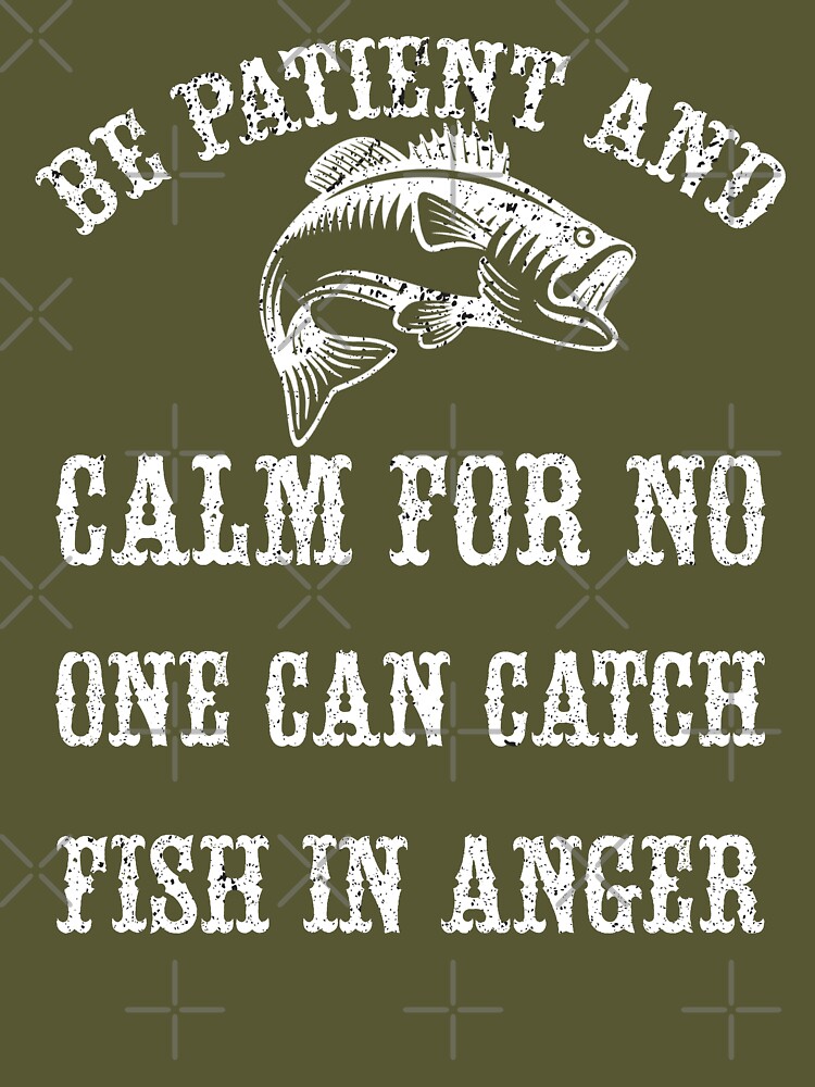 Be Patient And Calm For No One Can Catch Fish In Anger | Essential T-Shirt