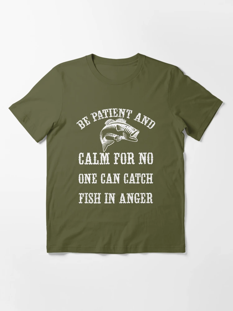Be Patient And Calm For No One Can Catch Fish In Anger | Essential T-Shirt