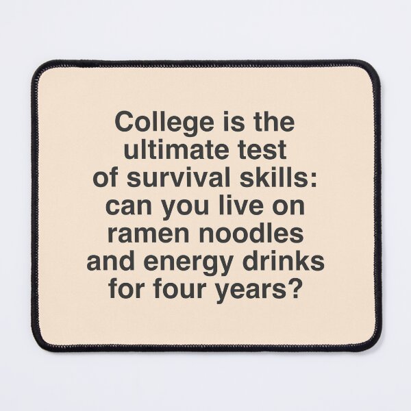 Item preview, College Funny Quote -College is the ultimate test of survival skills can you live on ramen noodles and energy drinks for four years designed and sold by Mindy Bubble.