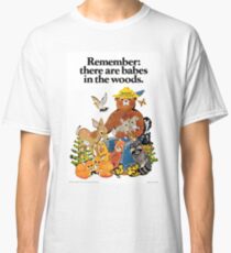 Remember there are babes in the woods. Classic T-Shirt