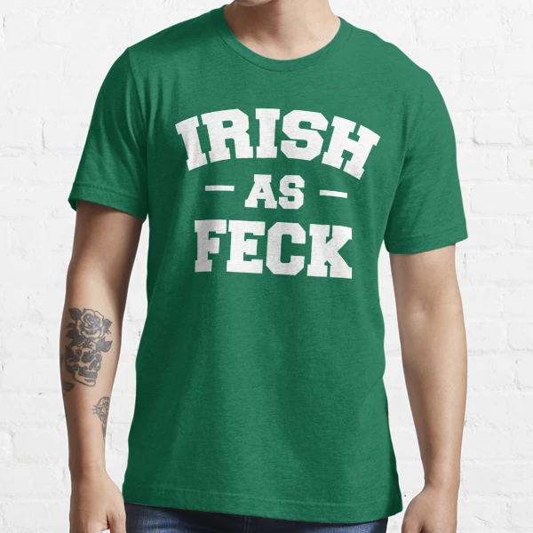 Irish As Feck St Patrick’s Day Essential T-Shirt | Redbubble