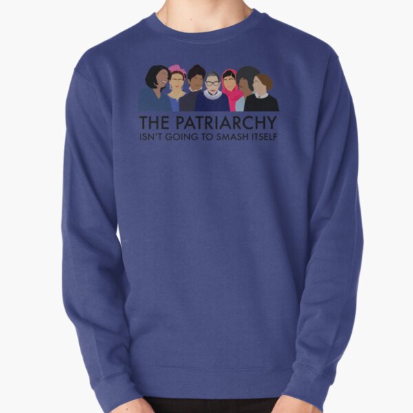 The Patriarchy Isn't Going to Smash Itself Pullover Sweatshirt