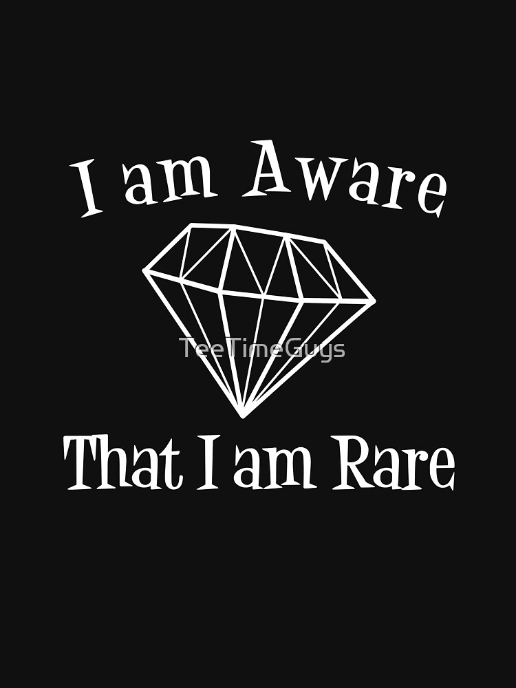 i-m-aware-that-i-am-rare-v4-t-shirt-for-sale-by-teetimeguys