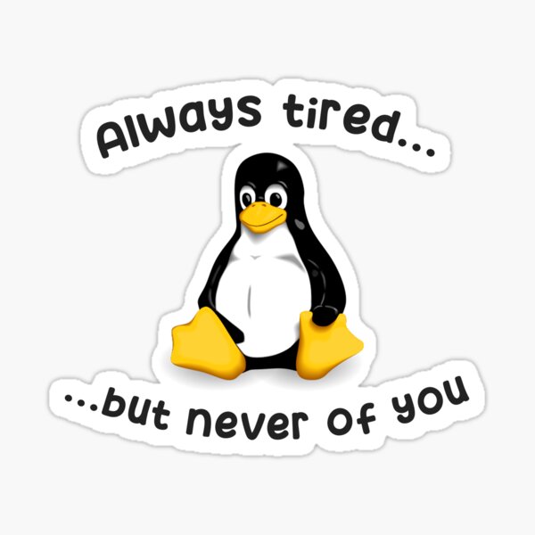 Always tired... but never of Linux Sticker