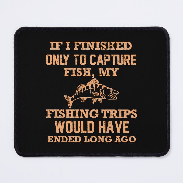 Item preview, If I Finished Only To Capture Fish, My Fishing Trips Would Have Ended Long Ago designed and sold by franktact.