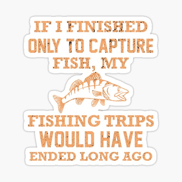 If I fished only to capture fish, my fishing trips would have