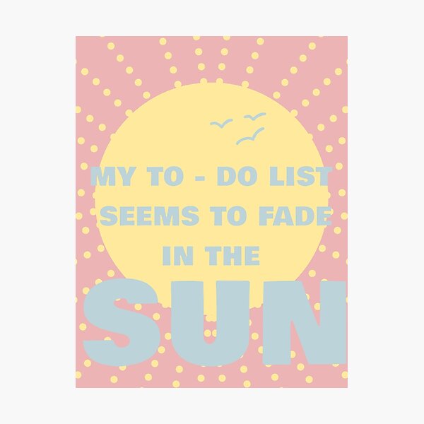 Item preview, MY TO - DO LIST SEEMS TO FADE IN THE SUN designed and sold by La Loca.