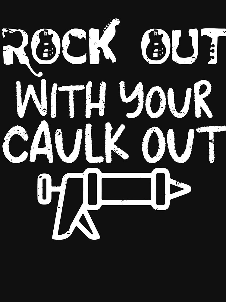 "Rock Out With Your Caulk" Tshirt for Sale by dealzillas Redbubble