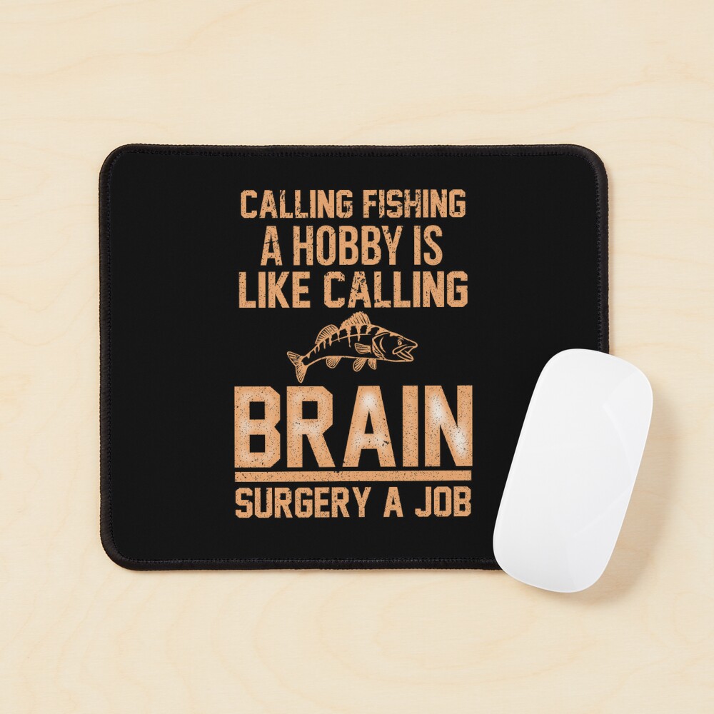 Calling Fishing A Hobby Is Like Calling Brain Surgery A Job .funny Joke Gifts For Fishing Lovers - Redbubble Brain Essential T-shirt