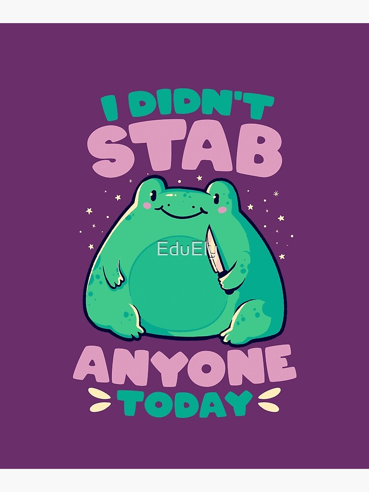 I Didn't Stab Anyone Today - Funny Cute Frog Gift Mounted Print for Sale  by EduEly
