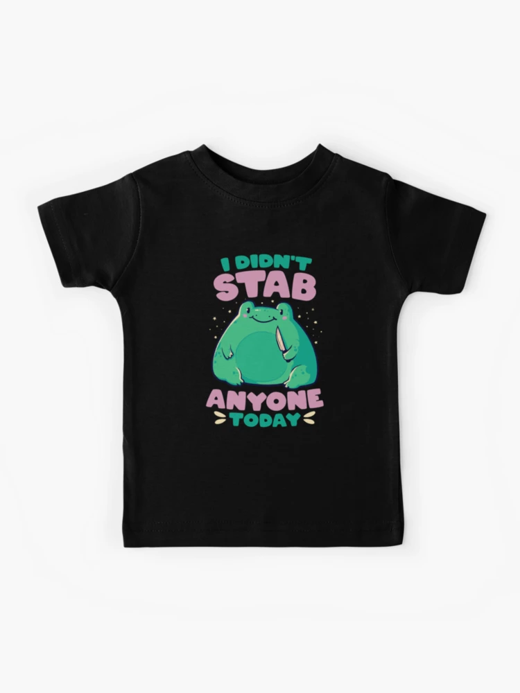 I Didn't Stab Anyone Today - Funny Cute Frog Gift