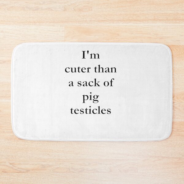 Item preview, I_m cuter than a sack of pig testicles. designed and sold by anluongkho54.