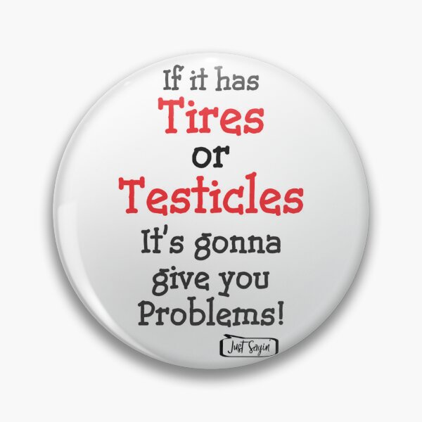 Item preview, IF IT HAS TIRES OR TESTICLES IT_S GONNA GIVE YOU PROBLEMS! designed and sold by anluongkho54.
