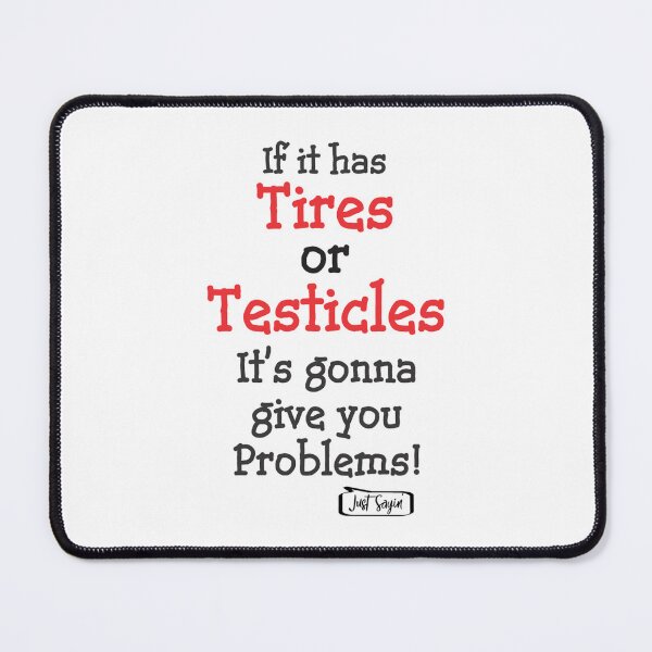 Item preview, IF IT HAS TIRES OR TESTICLES IT_S GONNA GIVE YOU PROBLEMS! designed and sold by anluongkho54.
