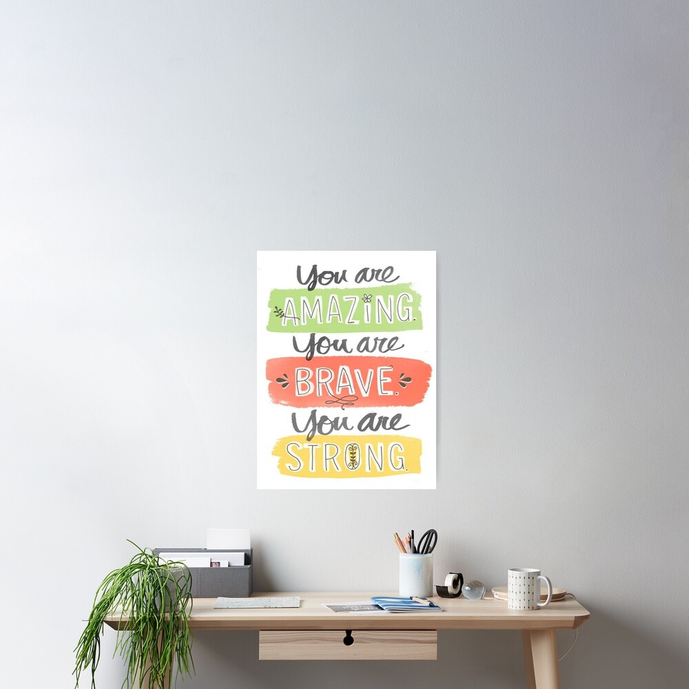 "You Are Amazing, You Are Brave, You Are Strong" Poster for Sale by Quotelover2019 Redbubble