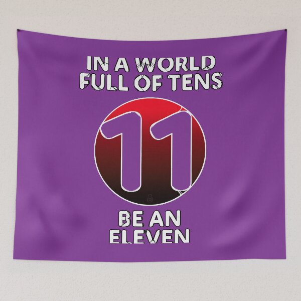 Item preview, In A World Full Of Tens Be An Eleven  	 designed and sold by imbulagessjin.