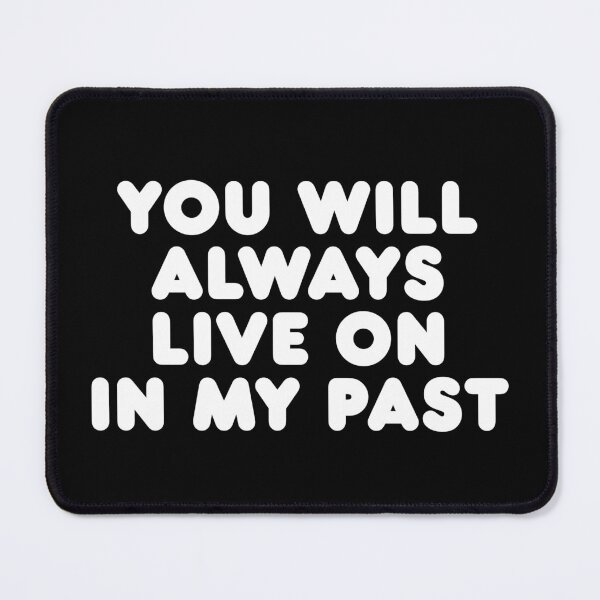 Item preview, You Will Always Live On In My Past designed and sold by SorryFrog.