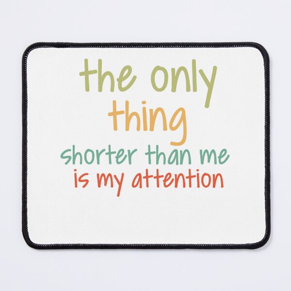 Item preview, The Only Thing Shorter Than Me Is My Attention Span designed and sold by YomaYoo.