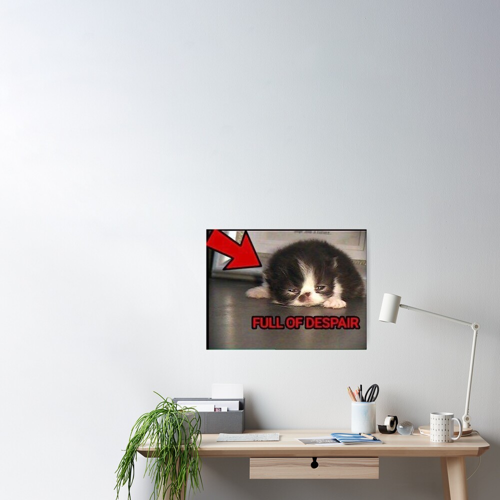 Full of despair cat meme Poster for Sale by CuteCatsLol