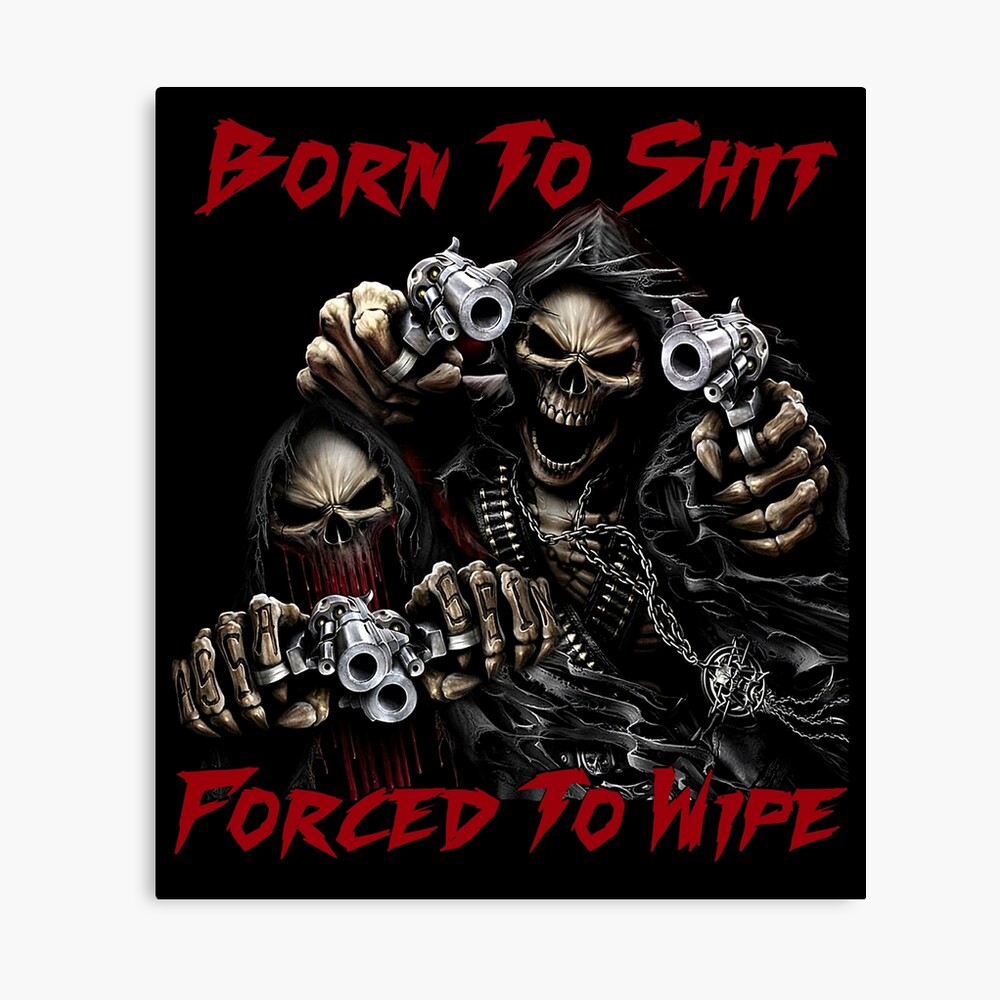 HQ Born To Shit Forced To Wipe 2 Meme Grim Reaper Funny Badass Skeleton  with Guns