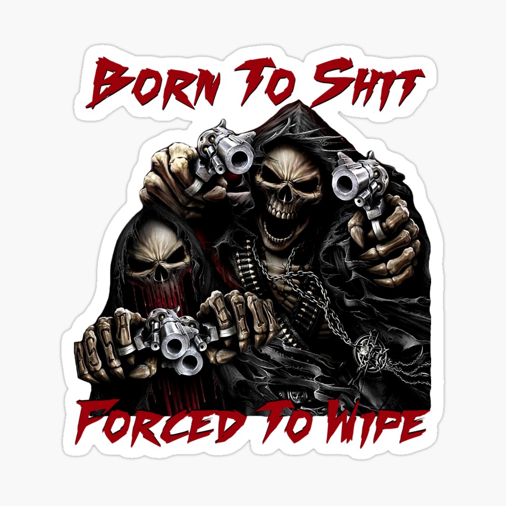 HQ Born To Shit Forced To Wipe 2 Meme Grim Reaper Funny Badass Skeleton  with Guns