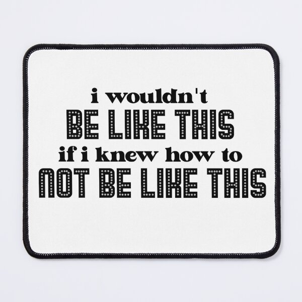 Item preview, i wouldn't BE LIKE THIS if i knew how to NOT BE LIKE THIS designed and sold by ToadTreasure.