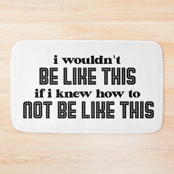 Item preview, i wouldn't BE LIKE THIS if i knew how to NOT BE LIKE THIS designed and sold by ToadTreasure.