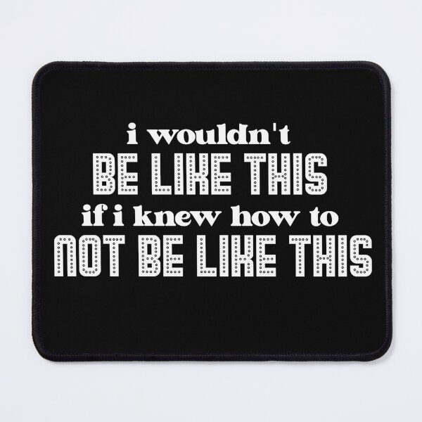 Item preview, i wouldn't BE LIKE THIS if i knew how to NOT BE LIKE THIS (White version) designed and sold by ToadTreasure.