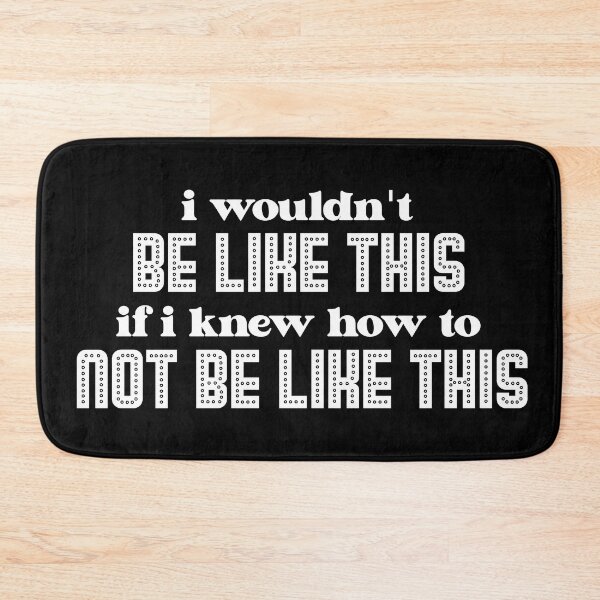 Item preview, i wouldn't BE LIKE THIS if i knew how to NOT BE LIKE THIS (White version) designed and sold by ToadTreasure.