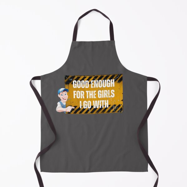 Item preview, construction funny saying "Good Enough For The Girls I Go With" designed and sold by DansCookout.