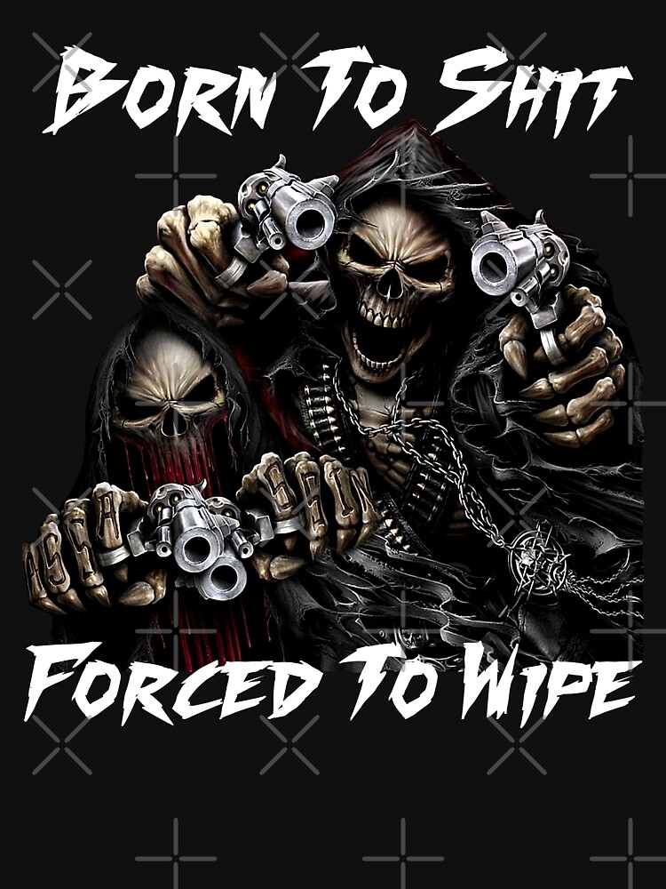 Born To Shit Forced To Wipe 2 Funny Skull Badass Skeleton With Guns