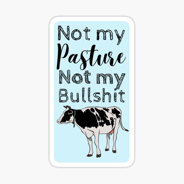 Not My Pasture Not My Bullshit Sticker