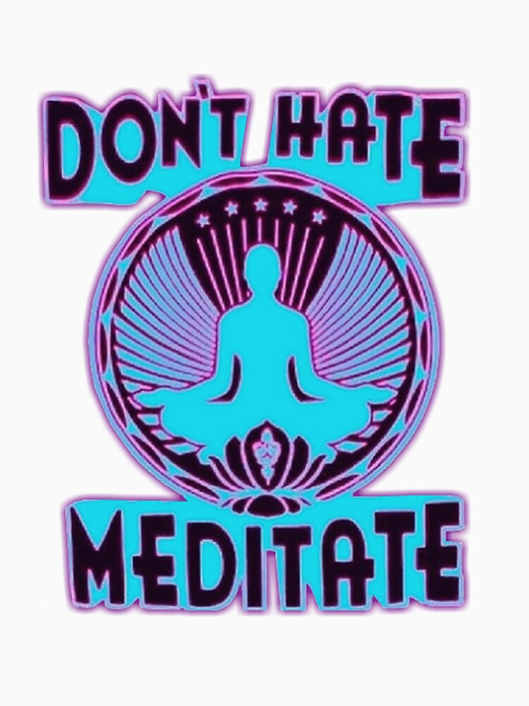 DON'T HATE, MEDITATE. by vodkavuttion
