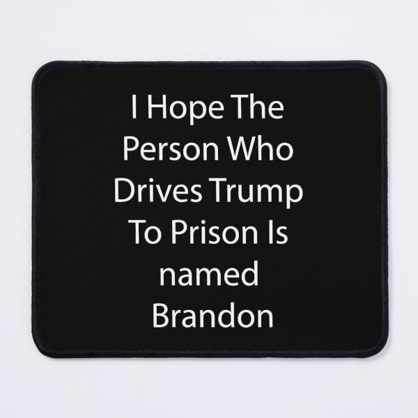 Artikelvorschau, Ich hoffe, die Person, die Trump ins Gefängnis treibt, heißt Brandon entworfen und verkauft von phattrien14.