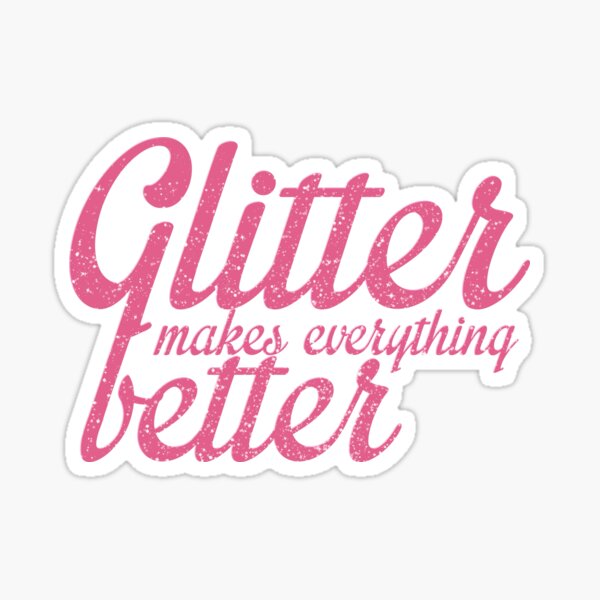 Glitter Makes Everything Better Sticker