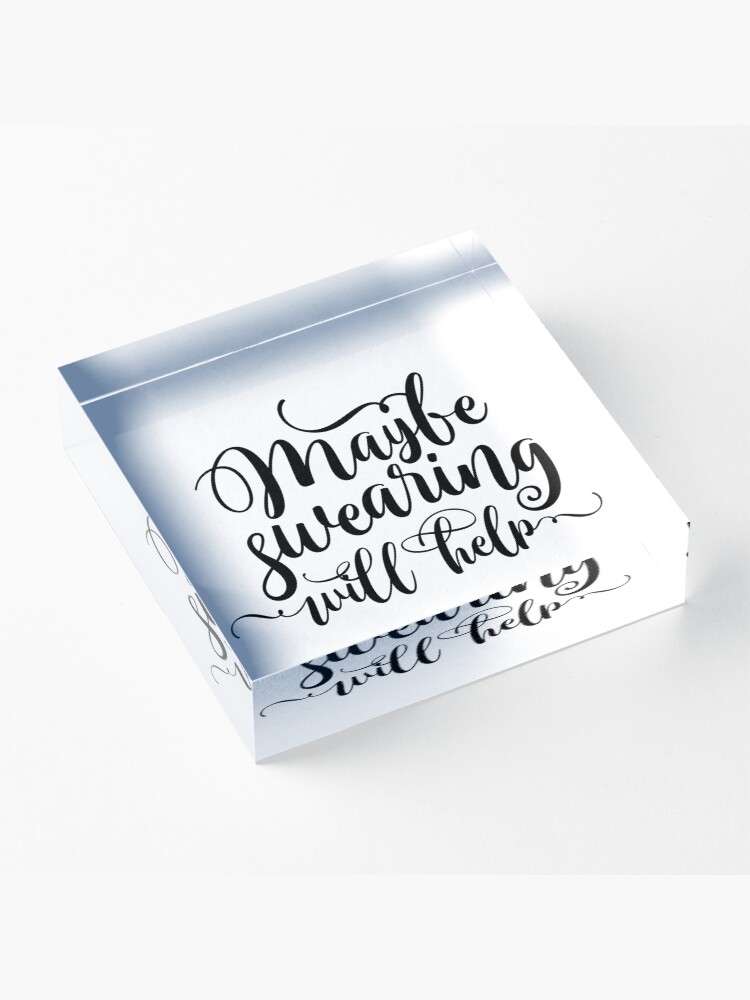 Alternate view of Maybe Swearing Will Help Acrylic Block