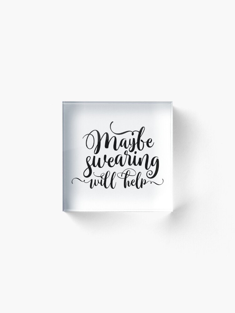 Alternate view of Maybe Swearing Will Help Acrylic Block
