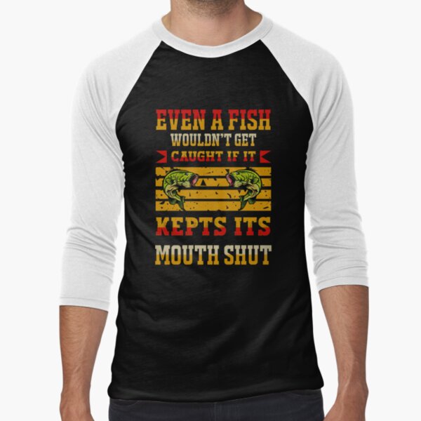 Even A Fish Wouldn't Get Caught If It Kept Its Mouth Shut Fishing Essential T-Shirt | Redbubble