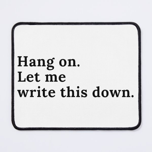 Item preview, Hang On. Let Me Write This Down. - Black Text designed and sold by TheKnightWriter.