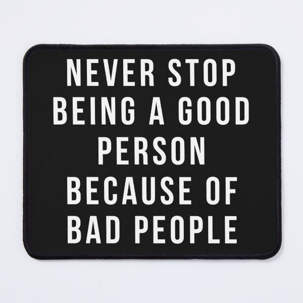 Item preview, Never Stop Being a Good Person Because of Bad People designed and sold by FreeMind-Design.