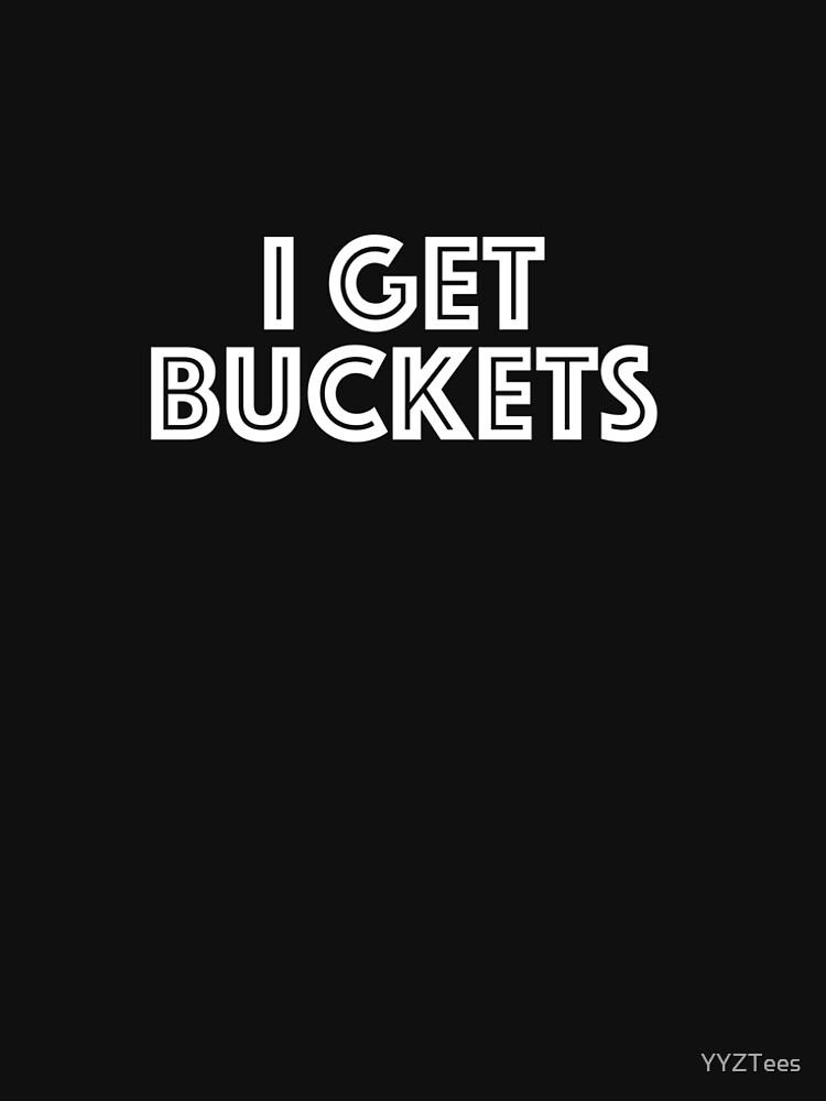 "I Get Buckets Basketball Lover Fan Slang Awesome" Tshirt by YYZTees