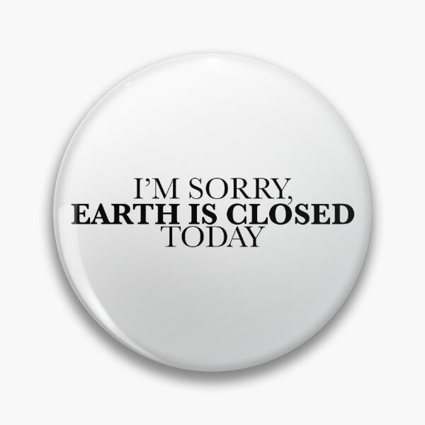 Item preview, I'm Sorry Earth Is Closed Today designed and sold by PlanetaryArtist.