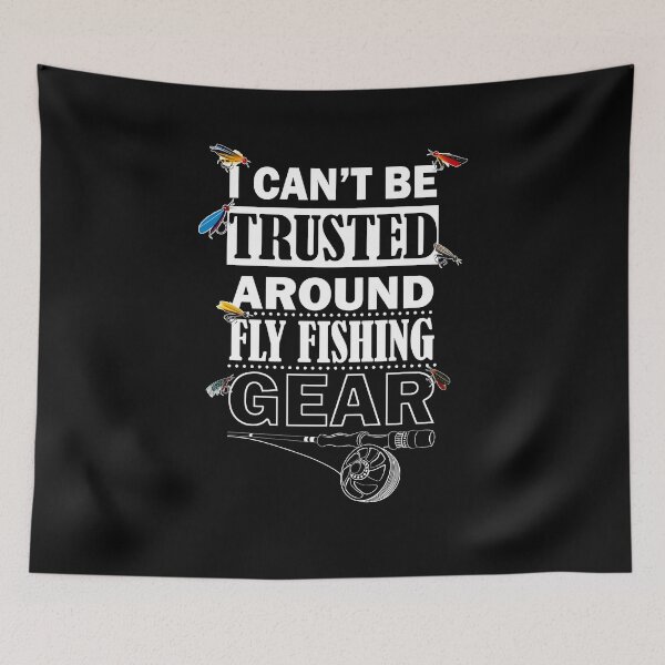 Item preview, I Can't Be Trusted Around Fly Fishing Gear Angler's Delight designed and sold by Cedinho.