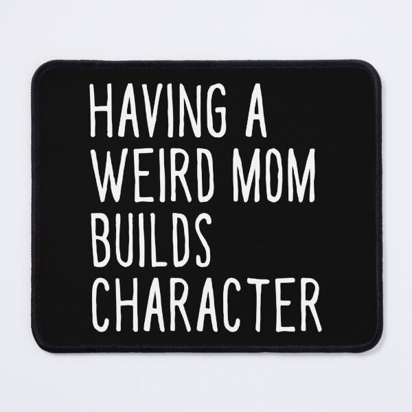 Item preview, Having A Weird Mom Builds Character Mothers Day Funny for Mom designed and sold by ambaart.