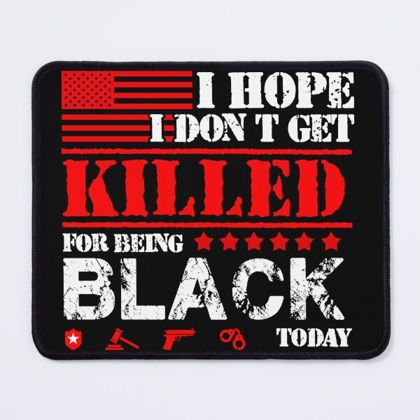 Item preview, I Hope I Don't Get Killed For Being Black Today designed and sold by MahoRandy.