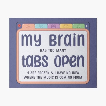 My Brain Has Way Too Many Tabs Open Music Coming Funny T-Shirt Art Board  Print for Sale by Lukifo-Radical