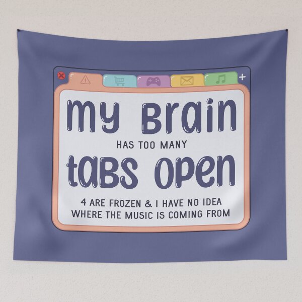 Item preview, My Brain Has Too Many Tabs designed and sold by katydid1.